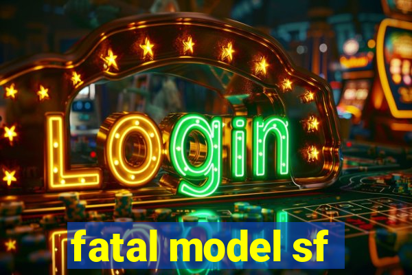 fatal model sf